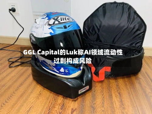 GGL Capital的Luk称AI领域流动性过剩构成风险
