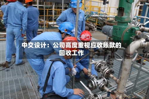 中交设计：公司高度重视应收账款的回收工作-第2张图片