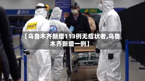 【乌鲁木齐新增113例无症状者,乌鲁木齐新增一例】-第2张图片