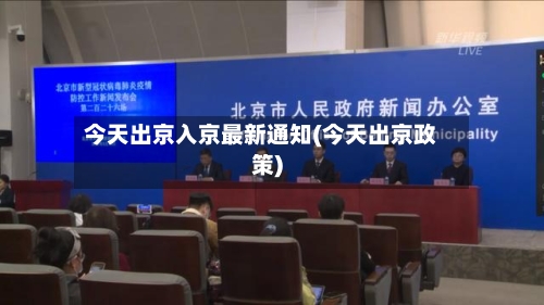今天出京入京最新通知(今天出京政策)