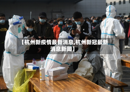 【杭州新疫情最新消息,杭州新冠最新消息新闻】-第2张图片