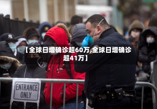 【全球日增确诊超60万,全球日增确诊超41万】-第2张图片