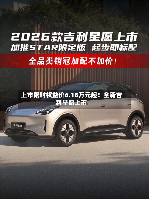 上市限时权益价6.18万元起！全新吉利星愿上市