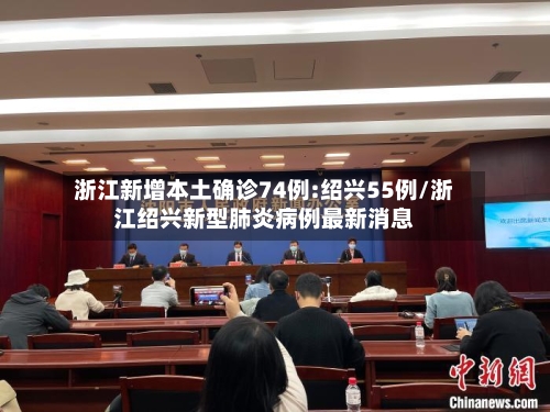 浙江新增本土确诊74例:绍兴55例/浙江绍兴新型肺炎病例最新消息