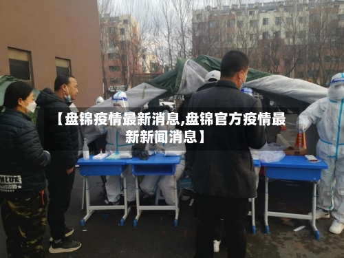 【盘锦疫情最新消息,盘锦官方疫情最新新闻消息】-第2张图片