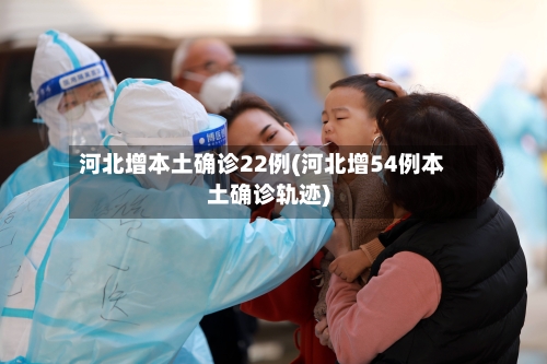 河北增本土确诊22例(河北增54例本土确诊轨迹)-第2张图片