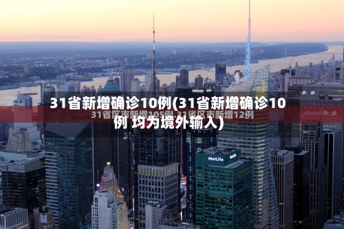 31省新增确诊10例(31省新增确诊10例 均为境外输入)