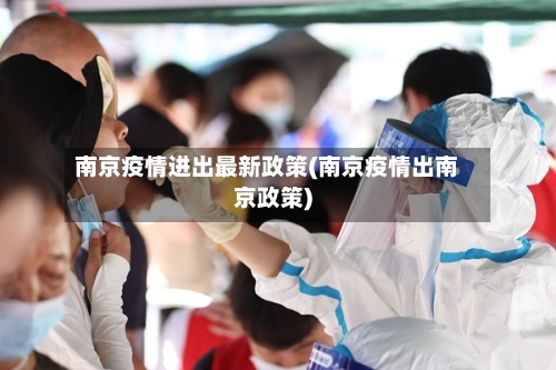 南京疫情进出最新政策(南京疫情出南京政策)