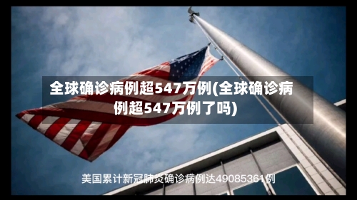 全球确诊病例超547万例(全球确诊病例超547万例了吗)-第2张图片