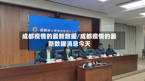 成都疫情的最新数据/成都疫情的最新数据消息今天