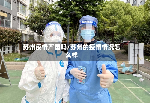 苏州疫情严重吗/苏州的疫情情况怎么样-第2张图片