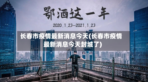 长春市疫情最新消息今天(长春市疫情最新消息今天封城了)-第2张图片