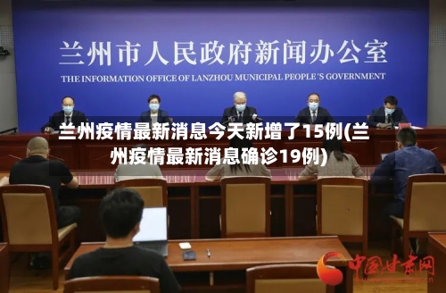 兰州疫情最新消息今天新增了15例(兰州疫情最新消息确诊19例)-第2张图片