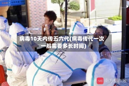 病毒10天内传五六代(病毒传代一次一般需要多长时间)