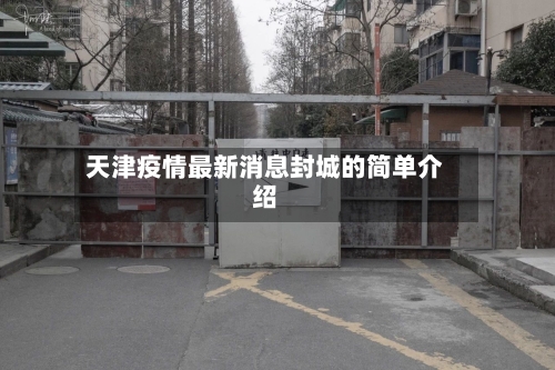 天津疫情最新消息封城的简单介绍-第2张图片