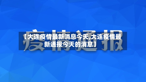 【大连疫情最新消息今天,大连疫情最新通报今天的消息】-第2张图片