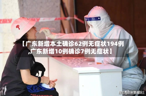 【广东新增本土确诊62例无症状194例,广东新增10例确诊7例无症状】