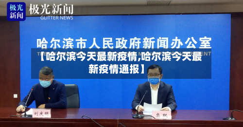 【哈尔滨今天最新疫情,哈尔滨今天最新疫情通报】-第2张图片