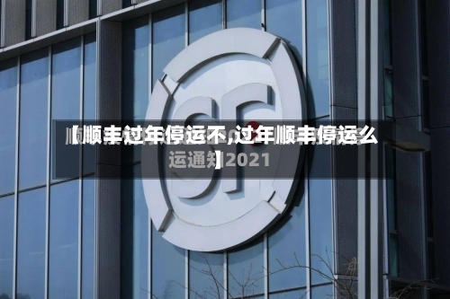 【顺丰过年停运不,过年顺丰停运么】-第2张图片