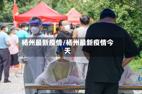 杨州最新疫情/杨州最新疫情今天
