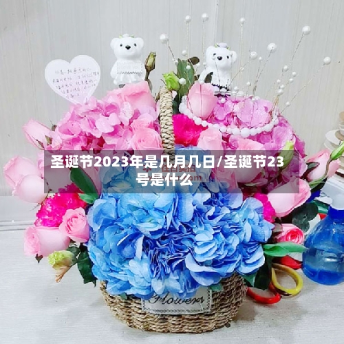 圣诞节2023年是几月几日/圣诞节23号是什么