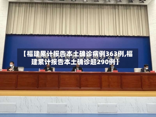 【福建累计报告本土确诊病例363例,福建累计报告本土确诊超290例】