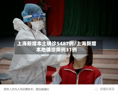 上海新增本土确诊5487例/上海新增本地确诊病例31例