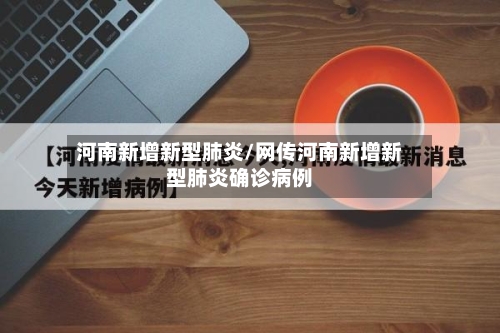 河南新增新型肺炎/网传河南新增新型肺炎确诊病例-第2张图片