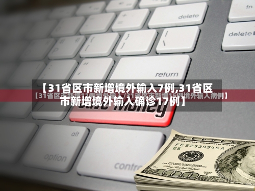 【31省区市新增境外输入7例,31省区市新增境外输入确诊17例】-第2张图片