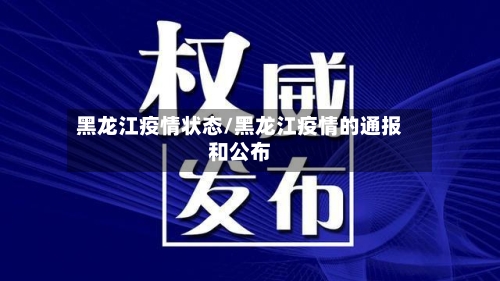 黑龙江疫情状态/黑龙江疫情的通报和公布