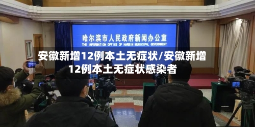 安徽新增12例本土无症状/安徽新增12例本土无症状感染者-第2张图片