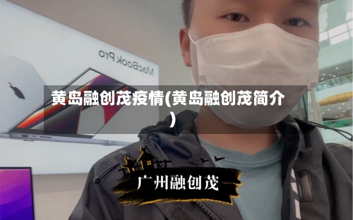黄岛融创茂疫情(黄岛融创茂简介)-第2张图片