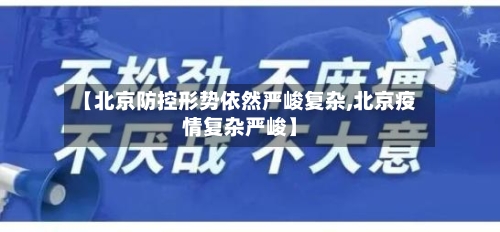 【北京防控形势依然严峻复杂,北京疫情复杂严峻】
