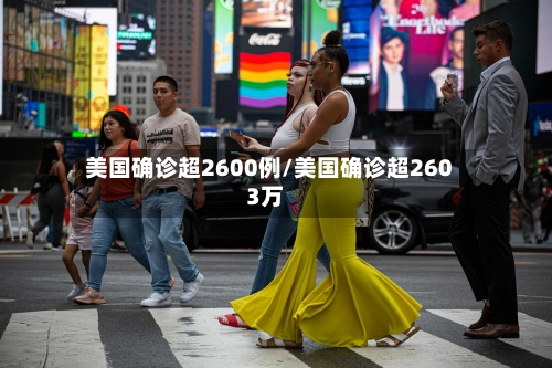 美国确诊超2600例/美国确诊超2603万