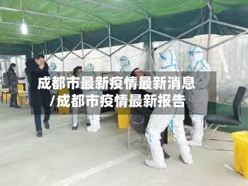 成都市最新疫情最新消息/成都市疫情最新报告