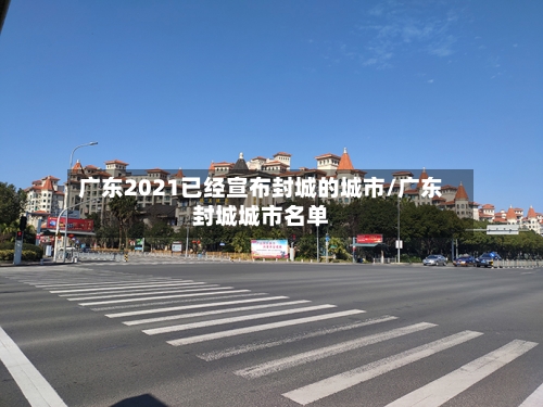 广东2021已经宣布封城的城市/广东封城城市名单-第2张图片