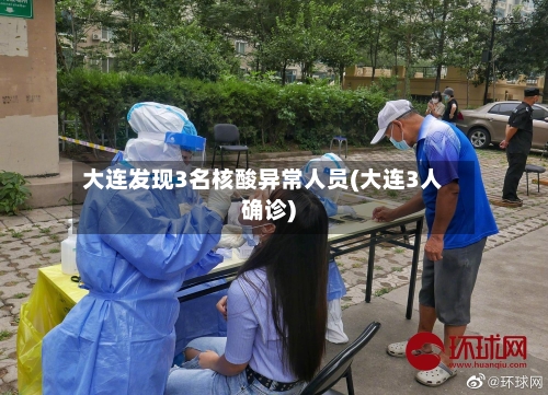 大连发现3名核酸异常人员(大连3人确诊)-第2张图片