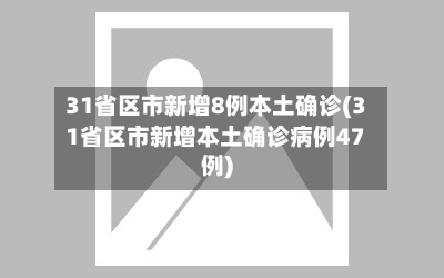31省区市新增8例本土确诊(31省区市新增本土确诊病例47例)