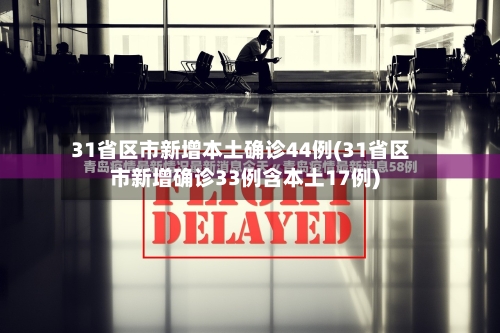 31省区市新增本土确诊44例(31省区市新增确诊33例含本土17例)