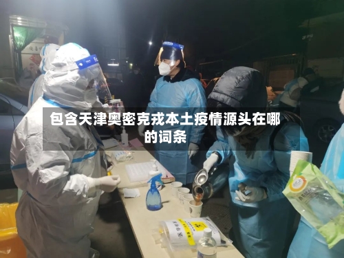 包含天津奥密克戎本土疫情源头在哪的词条-第2张图片