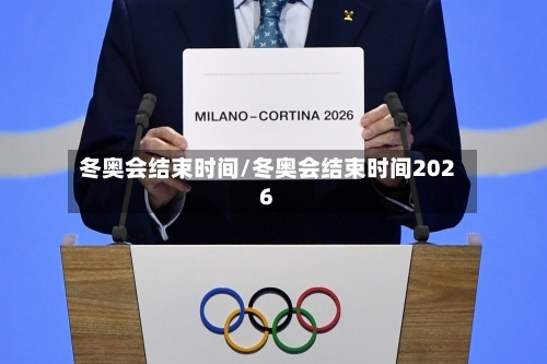 冬奥会结束时间/冬奥会结束时间2026-第2张图片