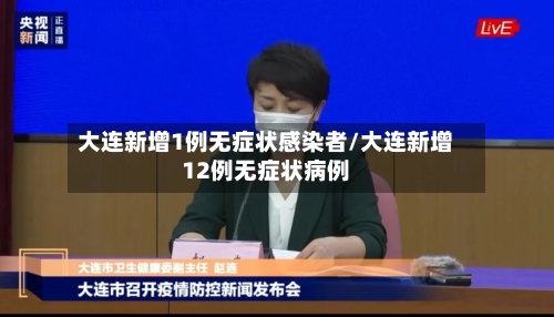 大连新增1例无症状感染者/大连新增12例无症状病例
