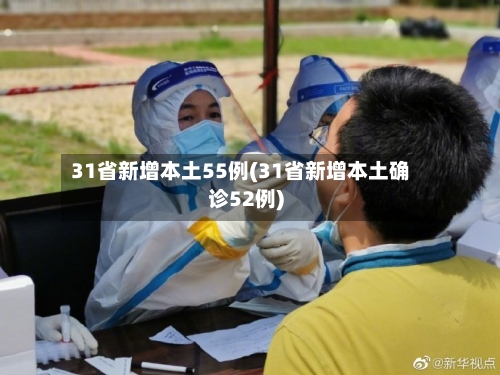 31省新增本土55例(31省新增本土确诊52例)-第2张图片