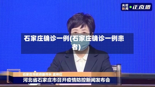 石家庄确诊一例(石家庄确诊一例患者)-第3张图片