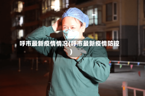 呼市最新疫情情况(呼市最新疫情防控)
