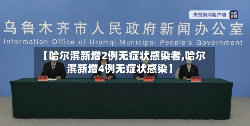 【哈尔滨新增2例无症状感染者,哈尔滨新增4例无症状感染】