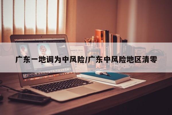 广东一地调为中风险/广东中风险地区清零