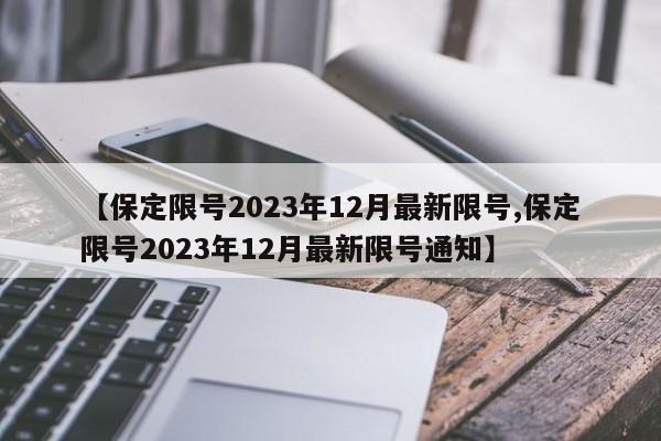 【保定限号2023年12月最新限号,保定限号2023年12月最新限号通知】