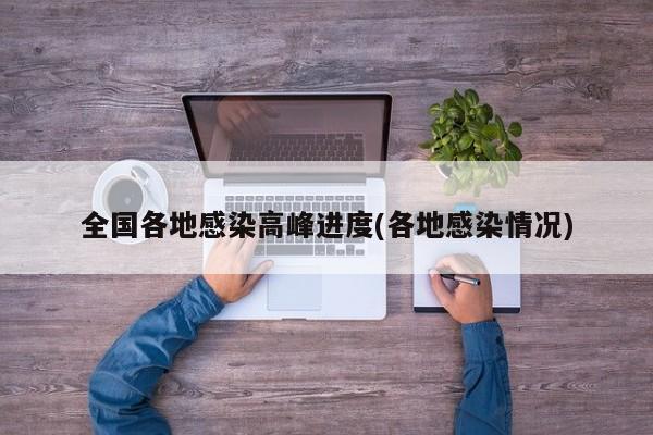 全国各地感染高峰进度(各地感染情况)